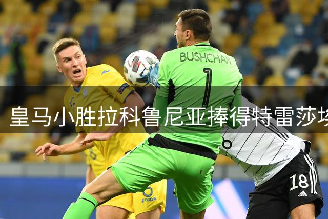 皇马小胜拉科鲁尼亚捧得特雷莎埃雷拉杯