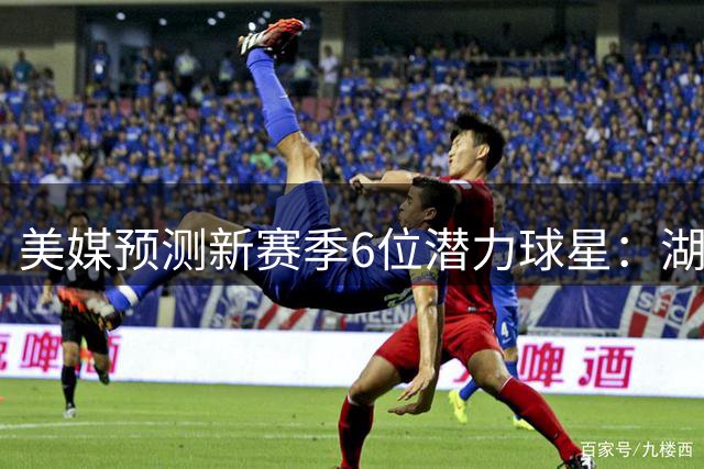 美媒预测新赛季6位潜力球星：湖人新核居首 马刺新星在列
