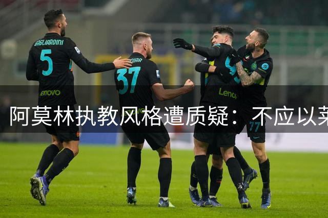 阿莫林执教风格遭质疑：不应以莱奥为例