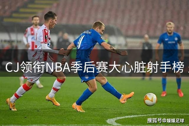 CJ领衔NBA季后赛大心脏射手榜 火箭新星申京并列第二